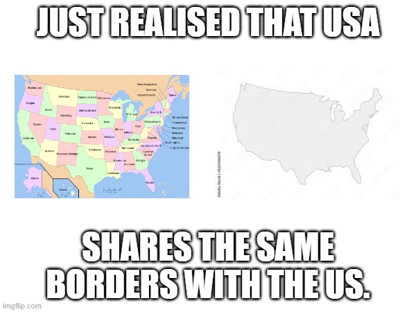 Fun fact | JUST REALISED THAT USA; SHARES THE SAME BORDERS WITH THE US. | image tagged in usa | made w/ Imgflip meme maker