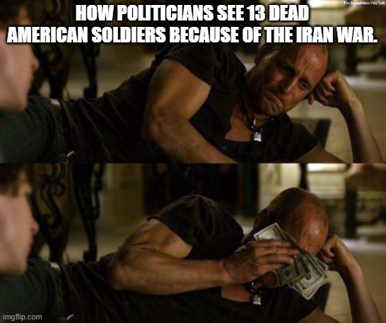 Woody Harrelson Cry | HOW POLITICIANS SEE 13 DEAD AMERICAN SOLDIERS BECAUSE OF THE IRAN WAR. | image tagged in woody harrelson cry,soldiers,american,13,killed,politicians | made w/ Imgflip meme maker