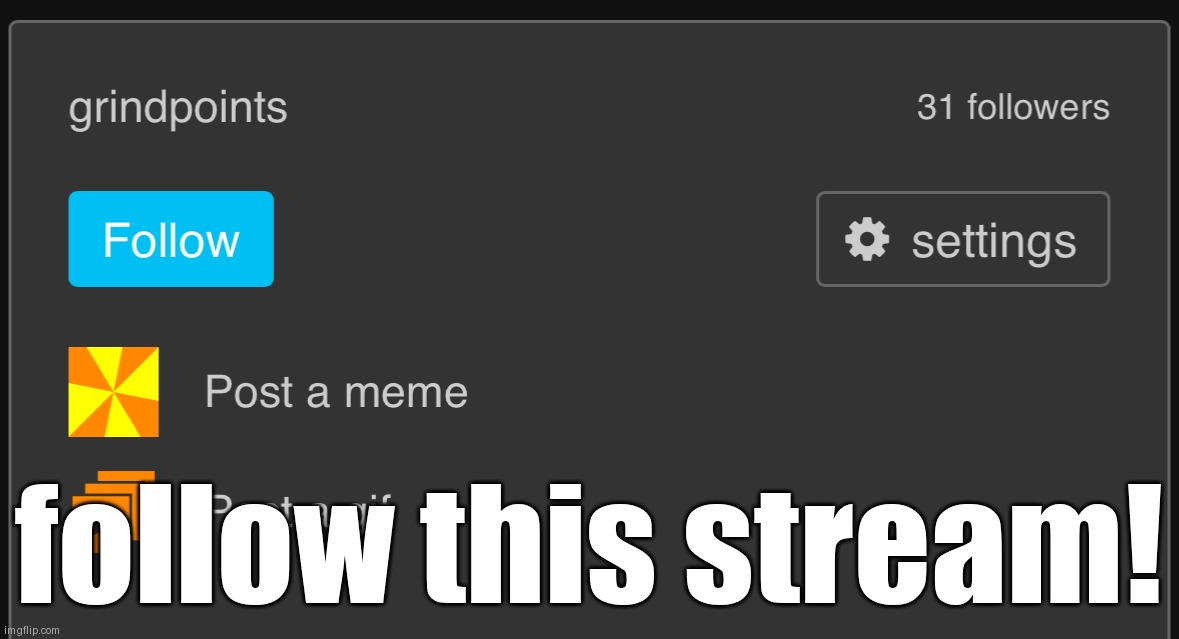 grindpoints | follow this stream! | image tagged in grindpoints | made w/ Imgflip meme maker