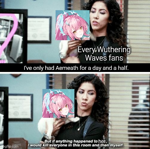 Let's hope Aemeath won't die in the future, otherwise the Wuthering Waves fans would crying forever. | Every Wuthering Waves fans; I've only had Aemeath for a day and a half. her | image tagged in i've only had arlo for a day and a half,wuthering waves | made w/ Imgflip meme maker