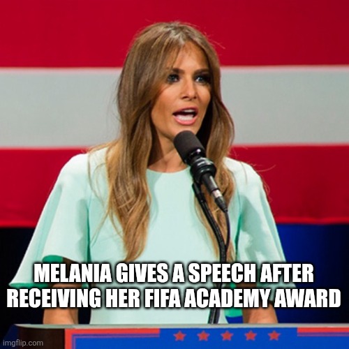 FIFA Academy Award | MELANIA GIVES A SPEECH AFTER RECEIVING HER FIFA ACADEMY AWARD | image tagged in melania trump,academy award,oscar,fifa oscar | made w/ Imgflip meme maker