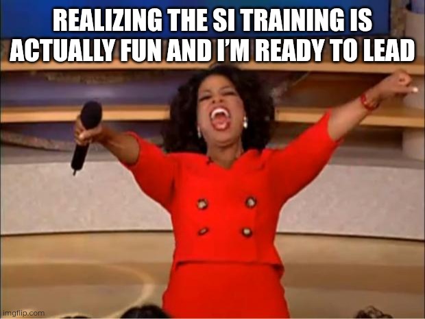 Oprah You Get A Meme | REALIZING THE SI TRAINING IS ACTUALLY FUN AND I’M READY TO LEAD | image tagged in memes,oprah you get a | made w/ Imgflip meme maker