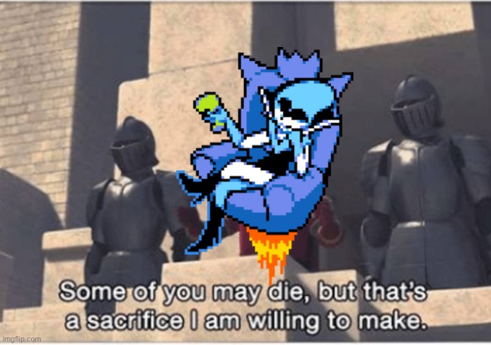 Some of you may Die, but that's a sacrifice I am willing to make | image tagged in some of you may die but that's a sacrifice i am willing to make | made w/ Imgflip meme maker