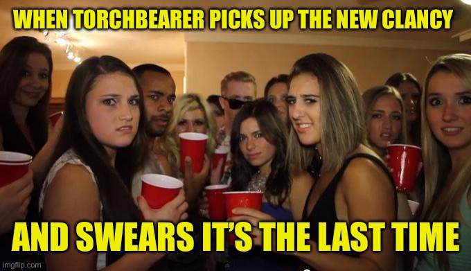 Twenty One Pilot Meme | WHEN TORCHBEARER PICKS UP THE NEW CLANCY; AND SWEARS IT’S THE LAST TIME | image tagged in party girls looking at you pov | made w/ Imgflip meme maker