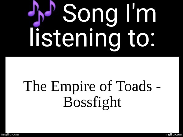 me when bee crusher | The Empire of Toads -
Bossfight | image tagged in use this if u wanna post the song ur currently listening to | made w/ Imgflip meme maker