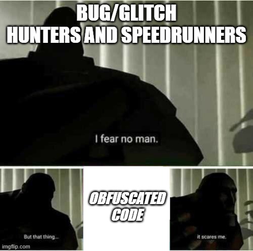 OBFUSCATED CODE | BUG/GLITCH HUNTERS AND SPEEDRUNNERS; OBFUSCATED CODE | image tagged in i fear no man | made w/ Imgflip meme maker