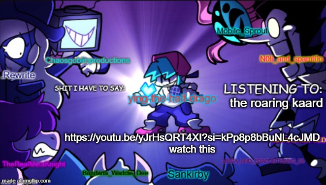 big ass shared temp | https://youtu.be/yJrHsQRT4XI?si=kPp8p8bBuNL4cJMD watch this; the roaring kaard | image tagged in big ass shared temp | made w/ Imgflip meme maker