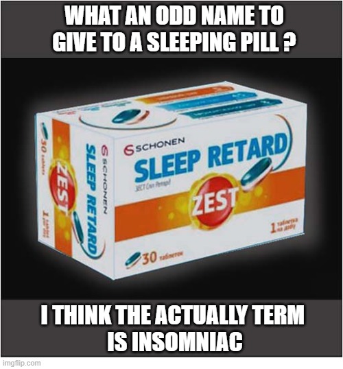 Are You A 'Sleep Retard' ? | WHAT AN ODD NAME TO GIVE TO A SLEEPING PILL ? I THINK THE ACTUALLY TERM 
IS INSOMNIAC | image tagged in sleeping pill,retard,insomnia | made w/ Imgflip meme maker