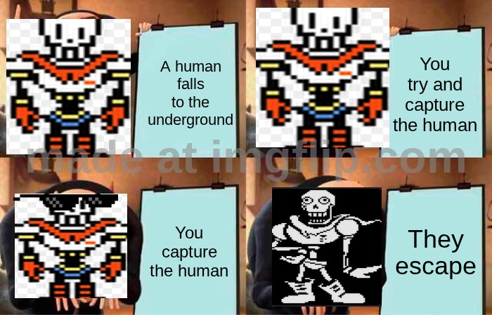 THE GREAT PAPYRUS HAS A PLAN!!!! NYEH HEH HEH!!!!! | A human falls to the underground; You try and capture the human; You capture the human; They escape | image tagged in memes,gru's plan | made w/ Imgflip meme maker
