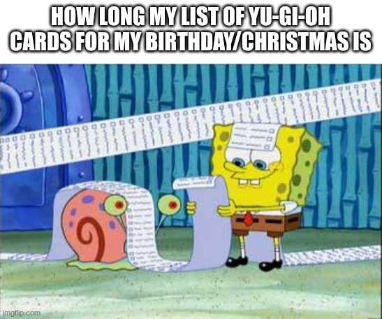 Spongebob's List | HOW LONG MY LIST OF YU-GI-OH CARDS FOR MY BIRTHDAY/CHRISTMAS IS | image tagged in spongebob's list,yugioh | made w/ Imgflip meme maker