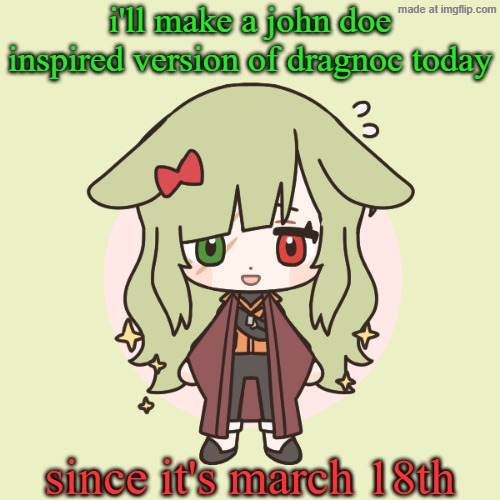 it'll probably be later today though | i'll make a john doe inspired version of dragnoc today; since it's march 18th | image tagged in demihuman dragnoc bunny | made w/ Imgflip meme maker