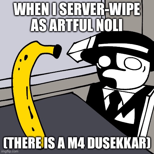 I KNEW THAT DOOR HAD A LOCK ON IT1!1!!111!1! | WHEN I SERVER-WIPE AS ARTFUL NOLI; (THERE IS A M4 DUSEKKAR) | image tagged in artful | made w/ Imgflip meme maker