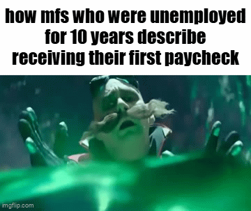 an achievement for the ages | how mfs who were unemployed for 10 years describe receiving their first paycheck | image tagged in gifs,memes,funny,paycheck,relatable | made w/ Imgflip video-to-gif maker