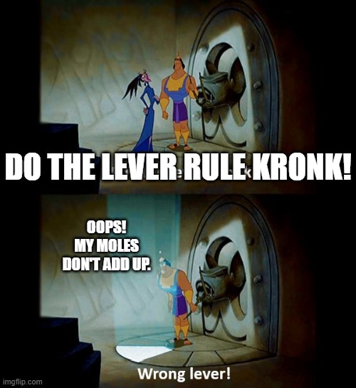 Kronk and the Lever Rule | DO THE LEVER RULE KRONK! OOPS!
MY MOLES
DON'T ADD UP. | image tagged in pull the lever,pchem,thermo,lever rule | made w/ Imgflip meme maker