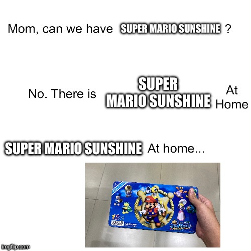 super mario sunshine school supplies lol | SUPER MARIO SUNSHINE; SUPER MARIO SUNSHINE; SUPER MARIO SUNSHINE | image tagged in mom can we have,super mario,funny,funny memes,memes,mario | made w/ Imgflip meme maker