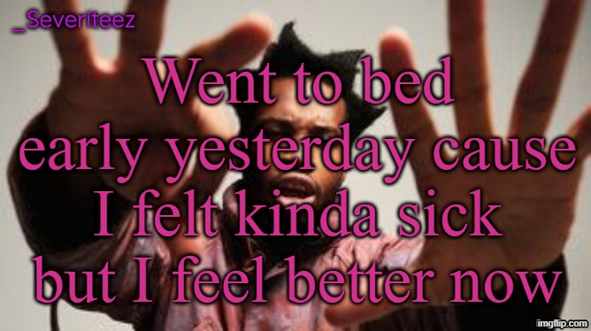 Severiteez Denzel Washington announcement template | Went to bed early yesterday cause I felt kinda sick but I feel better now | image tagged in severiteez denzel washington announcement template | made w/ Imgflip meme maker