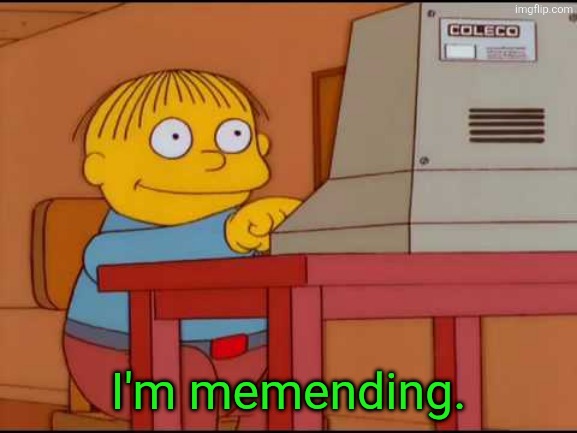 Ralph Computer | I'm memending. | image tagged in ralph computer | made w/ Imgflip meme maker