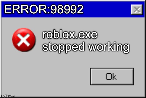 Windows Error Message | ERROR:98992 roblox.exe stopped working | image tagged in windows error message | made w/ Imgflip meme maker