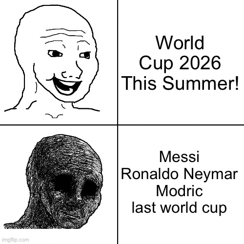 We’re losing the goats.. | World Cup 2026 This Summer! Messi Ronaldo Neymar Modric last World Cup | image tagged in happy wojak vs depressed wojak,memes | made w/ Imgflip meme maker