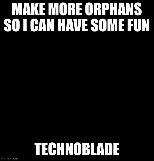 technoblade holding sign | MAKE MORE ORPHANS SO I CAN HAVE SOME FUN; TECHNOBLADE | image tagged in technoblade holding sign,technoblade | made w/ Imgflip meme maker