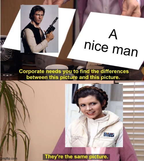 Posting Star Wars memes until May 4th (day 13) | A nice man | image tagged in memes,they're the same picture | made w/ Imgflip meme maker