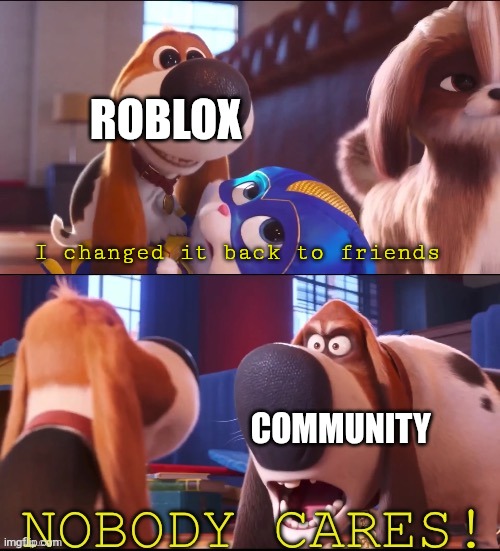 Aren't there more important matters to attend to | ROBLOX; I changed it back to friends; COMMUNITY | image tagged in nobody cares tiny | made w/ Imgflip meme maker
