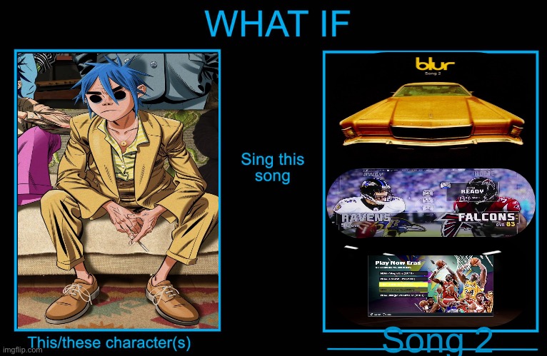 What if 2D sings Song 2? | Song 2 | image tagged in what if character sings what song,blur,gorillaz,woohoo,what if,same voice actor | made w/ Imgflip meme maker