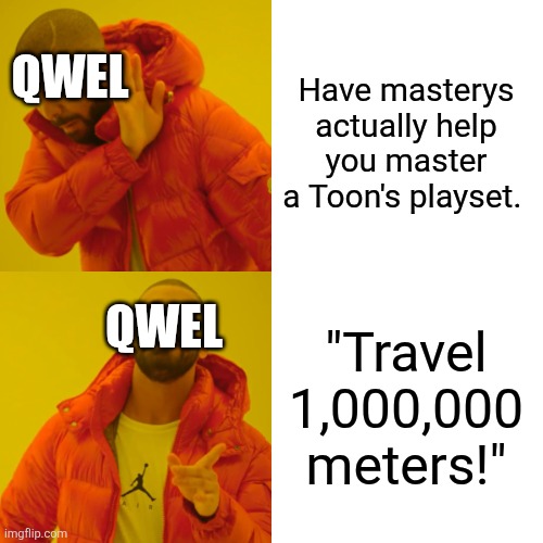 Ah yes... Walking will help me learn how to use Vee's ability effectively... | QWEL; Have masterys actually help you master a Toon's playset. QWEL; "Travel 1,000,000 meters!" | image tagged in memes,drake hotline bling,roblox,roblox meme,dandy's world,dandy | made w/ Imgflip meme maker