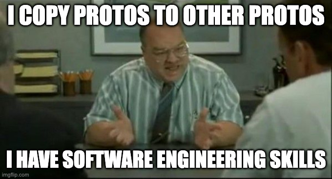 office space people skills | I COPY PROTOS TO OTHER PROTOS; I HAVE SOFTWARE ENGINEERING SKILLS | image tagged in office space people skills | made w/ Imgflip meme maker