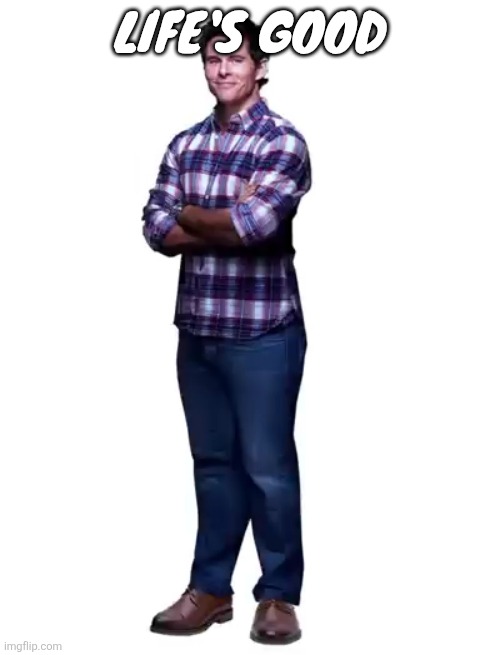 Sonic guy | LIFE'S GOOD | image tagged in sonic guy | made w/ Imgflip meme maker