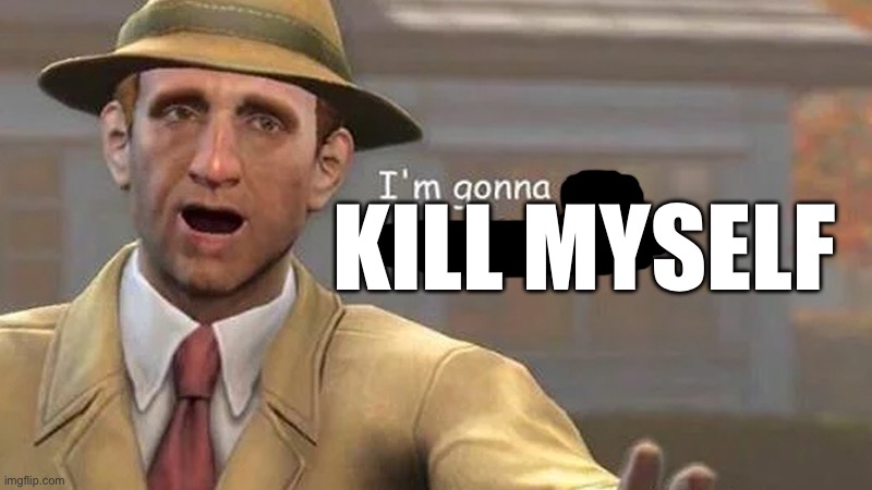 KILL MYSELF | image tagged in i'm gonna stop you right there | made w/ Imgflip meme maker