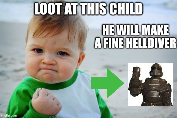 helldivers meme | LOOT AT THIS CHILD; HE WILL MAKE A FINE HELLDIVER | image tagged in memes,success kid original,helldivers | made w/ Imgflip meme maker