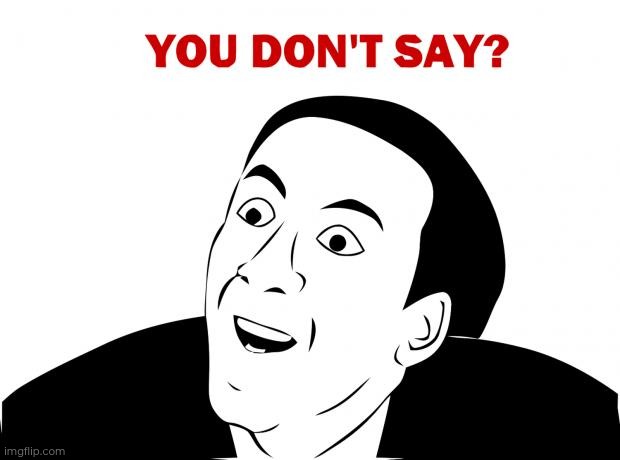 image tagged in memes,you don't say | made w/ Imgflip meme maker