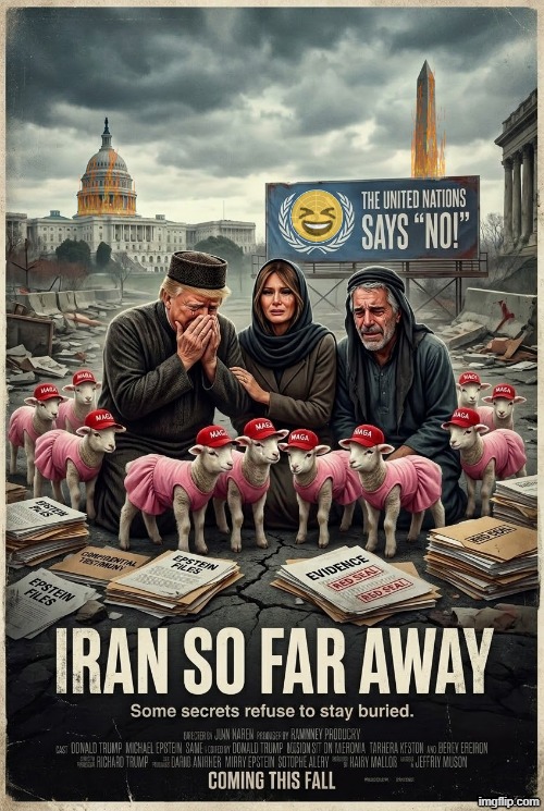 AND I RAN, IRAN SO FAR AWAY... | image tagged in iran,donald trump,melania trump,jeffrey epstein,united nations,memes | made w/ Imgflip meme maker