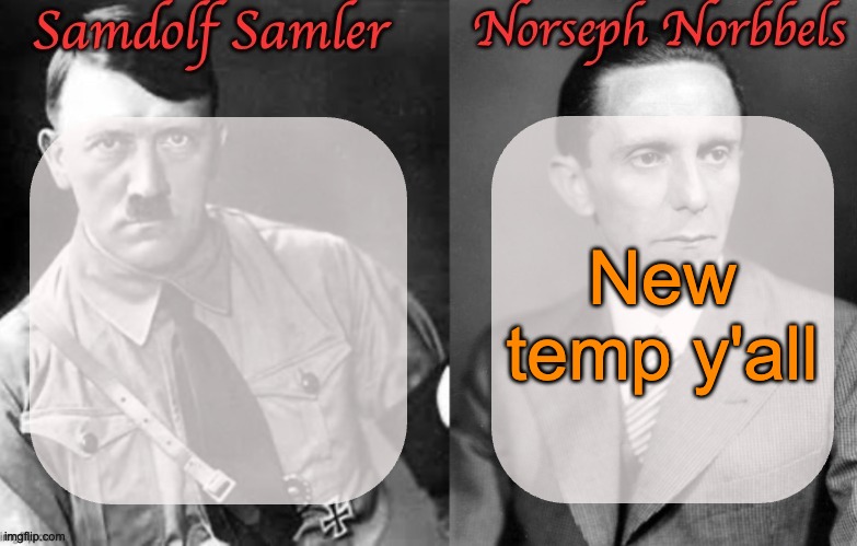 Sammy & Norther shared temp (Hitler & Goebbels) | New temp y'all | image tagged in sammy norther shared temp hitler goebbels | made w/ Imgflip meme maker