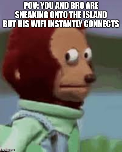 wait a minute | POV: YOU AND BRO ARE SNEAKING ONTO THE ISLAND BUT HIS WIFI INSTANTLY CONNECTS | image tagged in sus,hold up wait a minute something aint right,island | made w/ Imgflip meme maker