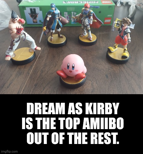 How it's going with my smash amiibos | DREAM AS KIRBY IS THE TOP AMIIBO OUT OF THE REST. | image tagged in amiibo,super smash bros | made w/ Imgflip meme maker