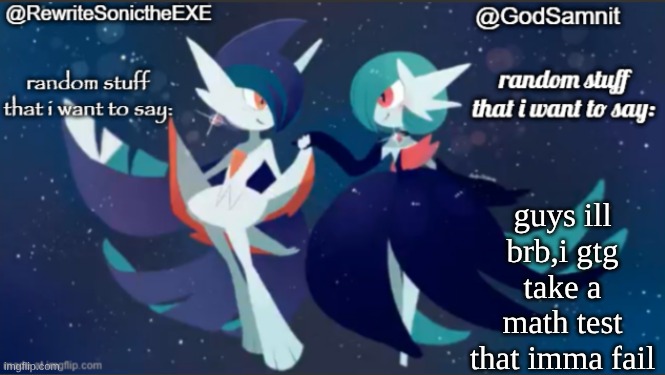 sam and rewrite shared annoucement temp | guys ill brb,i gtg take a math test that imma fail | image tagged in sam and rewrite shared annoucement temp | made w/ Imgflip meme maker