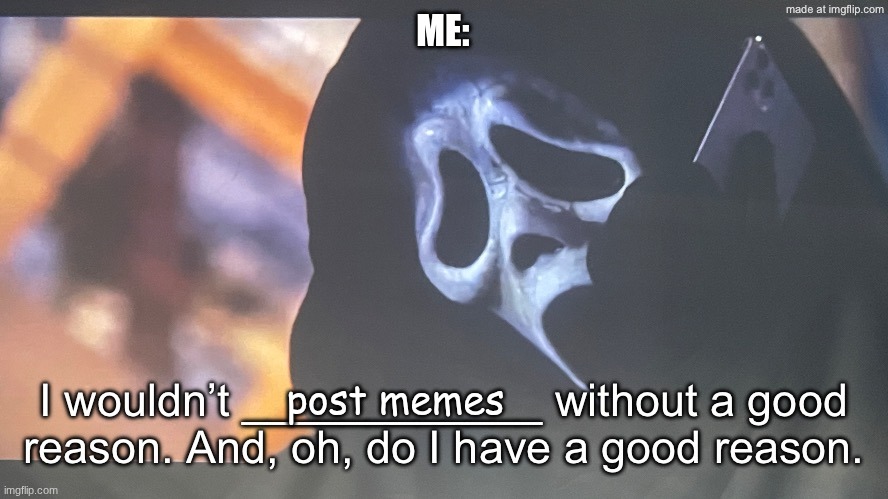 Ghostface’s phone call | ME:; post memes | image tagged in ghostface s phone call | made w/ Imgflip meme maker