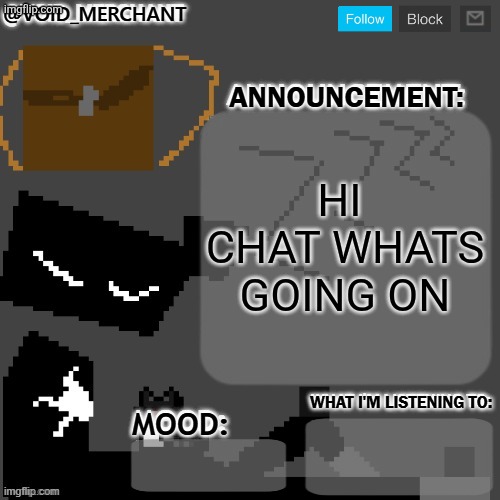 void_merchant's Announcement Temp | HI  CHAT WHATS GOING ON | image tagged in void_merchant's announcement temp | made w/ Imgflip meme maker