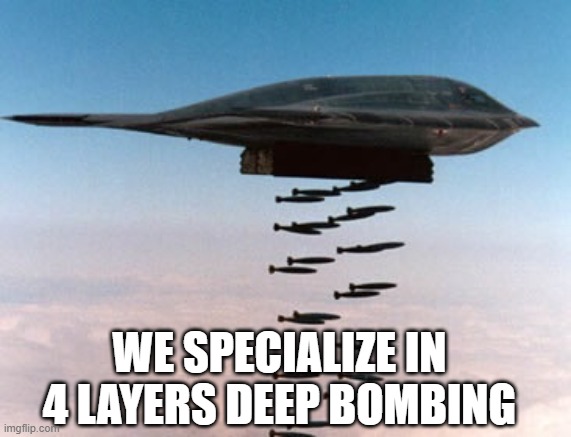 stealth bomber | WE SPECIALIZE IN 4 LAYERS DEEP BOMBING | image tagged in stealth bomber | made w/ Imgflip meme maker