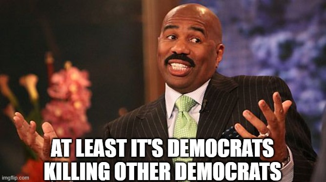 shrug | AT LEAST IT'S DEMOCRATS KILLING OTHER DEMOCRATS | image tagged in shrug | made w/ Imgflip meme maker
