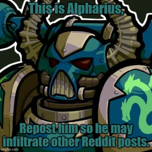Alpharius | This is Alpharius, Repost him so he may infiltrate other Reddit posts. | made w/ Imgflip meme maker