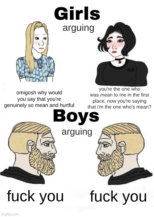 does cursing count as nsfw? | arguing; omigosh why would you say that you're genuinely so mean and hurtful; you're the one who was mean to me in the first place, now you're saying that i'm the one who's mean? arguing; fuck you; fuck you | image tagged in girls vs boys,original | made w/ Imgflip meme maker