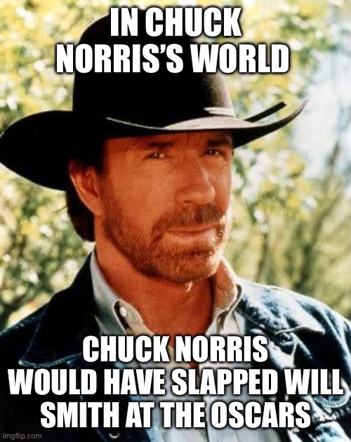 Chuck Norris | IN CHUCK NORRIS’S WORLD; CHUCK NORRIS WOULD HAVE SLAPPED WILL SMITH AT THE OSCARS | image tagged in memes,chuck norris | made w/ Imgflip meme maker