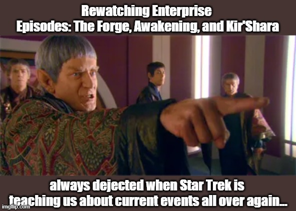 Enterprise Current events | Rewatching Enterprise 
Episodes: The Forge, Awakening, and Kir'Shara; always dejected when Star Trek is 
teaching us about current events all over again... | image tagged in kir'shara,vulcan,current events | made w/ Imgflip meme maker