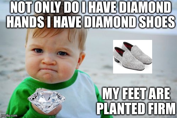 Diamond shoes to match my hands | NOT ONLY DO I HAVE DIAMOND HANDS I HAVE DIAMOND SHOES; MY FEET ARE PLANTED FIRM | image tagged in memes,success kid original,amc,apes,diamond,shoes | made w/ Imgflip meme maker