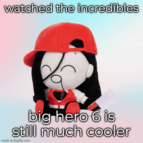 yi xi plush | watched the incredibles; big hero 6 is still much cooler | image tagged in yi xi plush | made w/ Imgflip meme maker