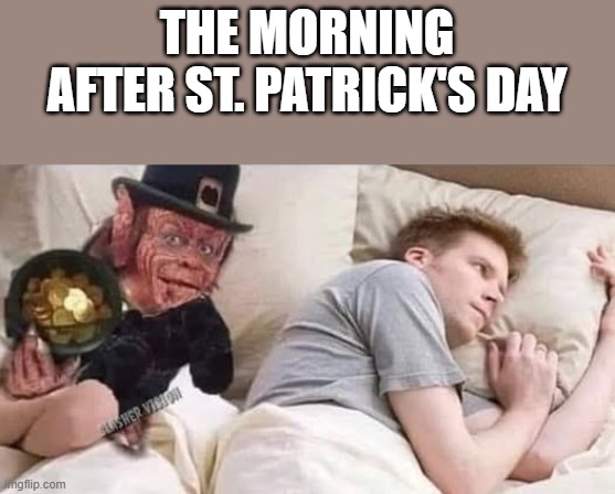 The Morning After St. Patrick's Day | THE MORNING AFTER ST. PATRICK'S DAY | image tagged in leprechaun,bed,he's probably thinking about girls,funny,memes,st patrick's day | made w/ Imgflip meme maker