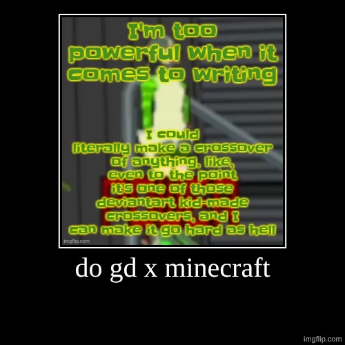 do gd x minecraft | | image tagged in funny,demotivationals | made w/ Imgflip demotivational maker